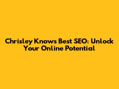 Chrisley Knows Best SEO: Unlock Your Online Potential