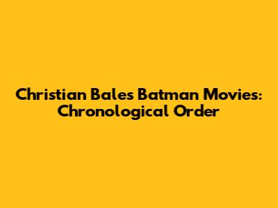 Christian Bale's Batman Movies: Chronological Order