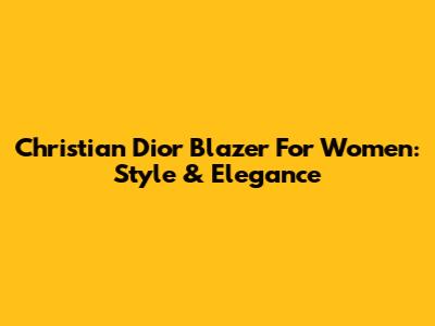 Christian Dior Blazer For Women: Style & Elegance