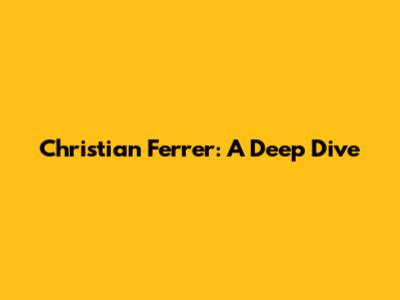 Christian Ferrer: A Deep Dive