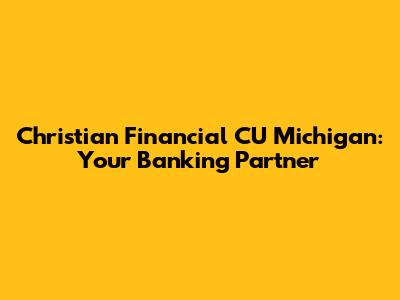 Christian Financial CU Michigan: Your Banking Partner