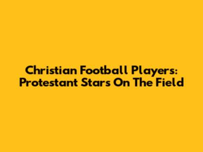 Christian Football Players: Protestant Stars On The Field
