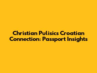 Christian Pulisic's Croatian Connection: Passport Insights
