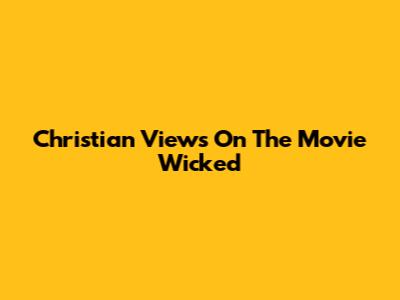 Christian Views On The Movie Wicked