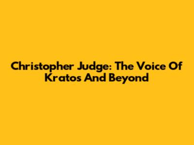 Christopher Judge: The Voice Of Kratos And Beyond