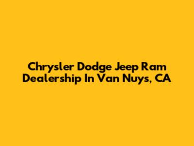 Chrysler Dodge Jeep Ram Dealership In Van Nuys, CA