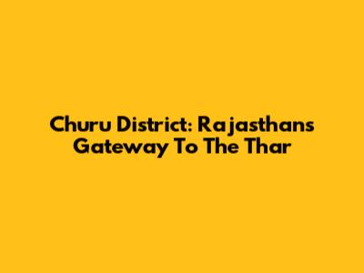 Churu District: Rajasthan's Gateway To The Thar