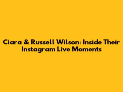 Ciara & Russell Wilson: Inside Their Instagram Live Moments