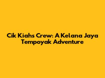 Cik Kiah's Crew: A Kelana Jaya Tempoyak Adventure