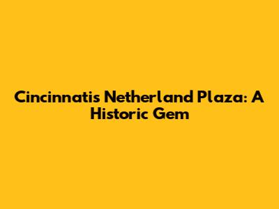 Cincinnati's Netherland Plaza: A Historic Gem