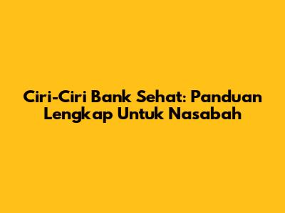 Ciri-Ciri Bank Sehat: Panduan Lengkap Untuk Nasabah