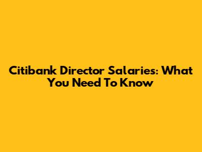 Citibank Director Salaries: What You Need To Know