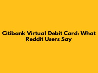 Citibank Virtual Debit Card: What Reddit Users Say
