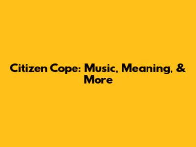 Citizen Cope: Music, Meaning, & More