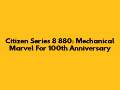 Citizen Series 8 880: Mechanical Marvel For 100th Anniversary