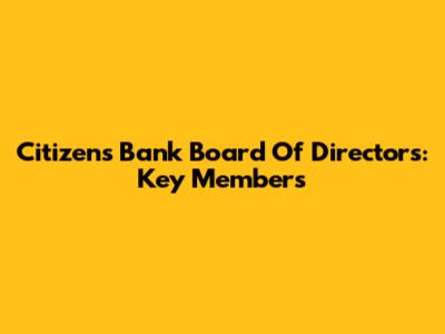 Citizens Bank Board Of Directors: Key Members
