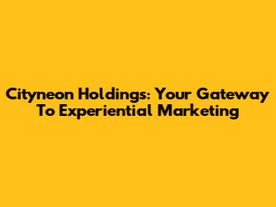 Cityneon Holdings: Your Gateway To Experiential Marketing