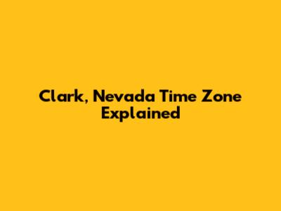 Clark, Nevada Time Zone Explained