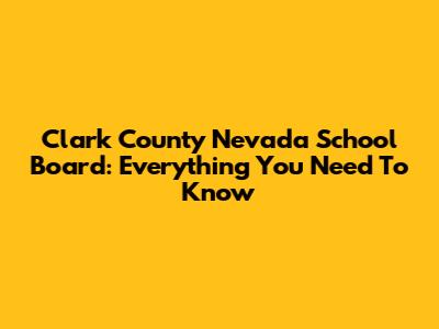 Clark County Nevada School Board: Everything You Need To Know