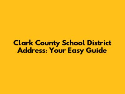 Clark County School District Address: Your Easy Guide