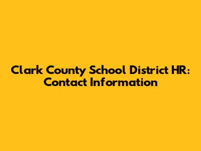 Clark County School District HR: Contact Information