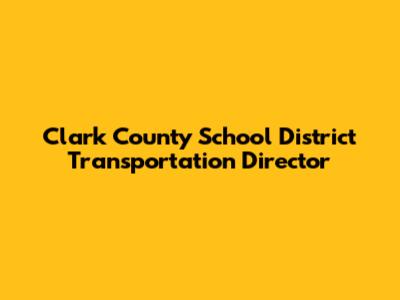 Clark County School District Transportation Director
