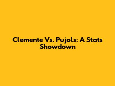 Clemente Vs. Pujols: A Stats Showdown