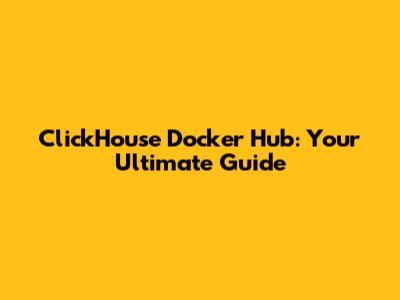ClickHouse Docker Hub: Your Ultimate Guide