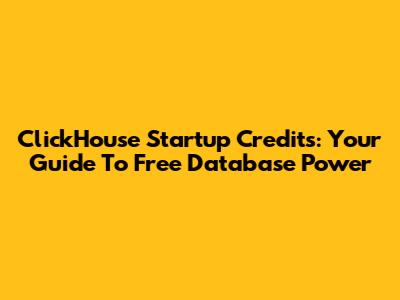 ClickHouse Startup Credits: Your Guide To Free Database Power
