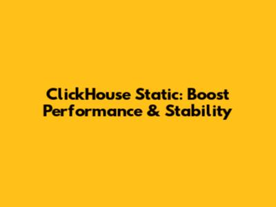 ClickHouse Static: Boost Performance & Stability