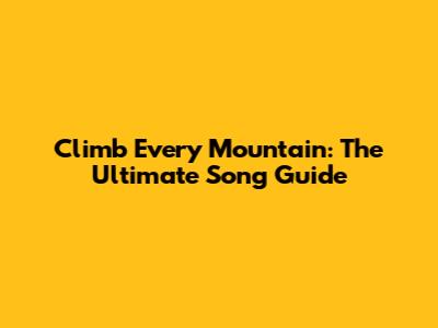 Climb Every Mountain: The Ultimate Song Guide