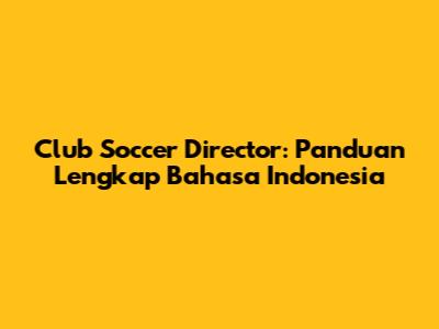 Club Soccer Director: Panduan Lengkap Bahasa Indonesia
