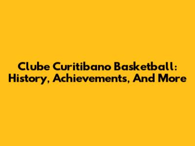 Clube Curitibano Basketball: History, Achievements, And More