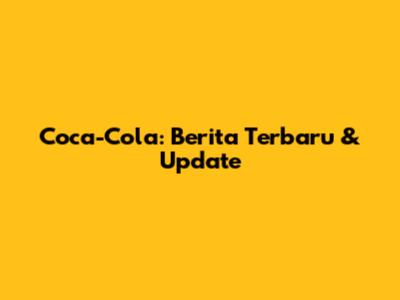 Coca-Cola: Berita Terbaru & Update