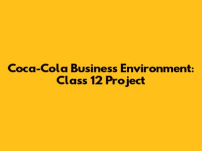 Coca-Cola Business Environment: Class 12 Project