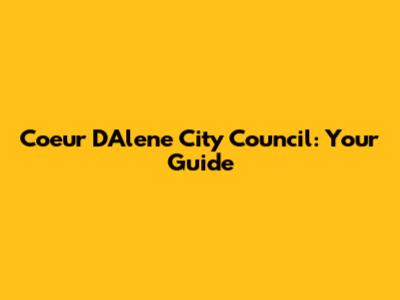 Coeur D'Alene City Council: Your Guide