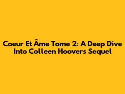 Coeur Et Âme Tome 2: A Deep Dive Into Colleen Hoover's Sequel
