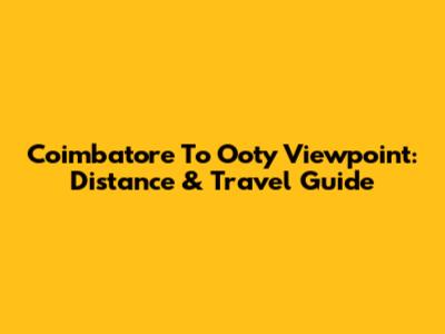 Coimbatore To Ooty Viewpoint: Distance & Travel Guide
