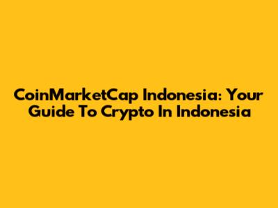 CoinMarketCap Indonesia: Your Guide To Crypto In Indonesia