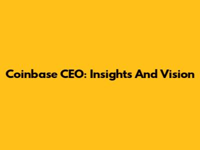 Coinbase CEO: Insights And Vision