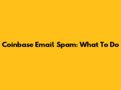 Coinbase Email Spam: What To Do