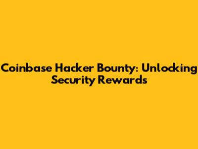 Coinbase Hacker Bounty: Unlocking Security Rewards
