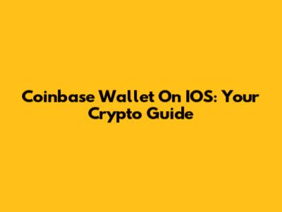 Coinbase Wallet On IOS: Your Crypto Guide