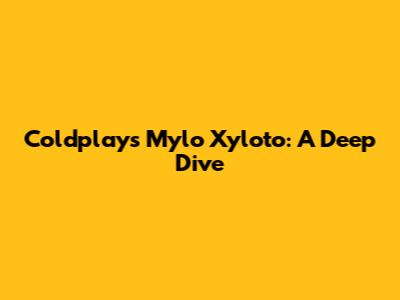 Coldplay's 'Mylo Xyloto': A Deep Dive