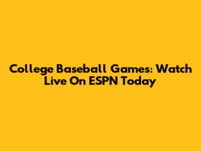 College Baseball Games: Watch Live On ESPN Today