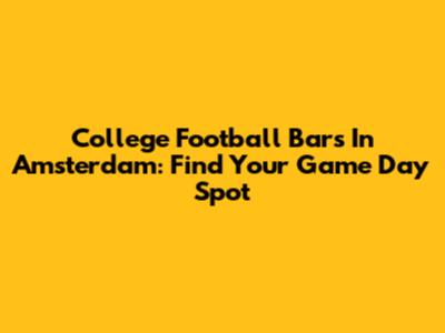 College Football Bars In Amsterdam: Find Your Game Day Spot