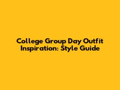 College Group Day Outfit Inspiration: Style Guide