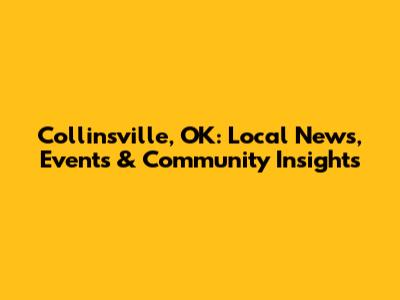Collinsville, OK: Local News, Events & Community Insights