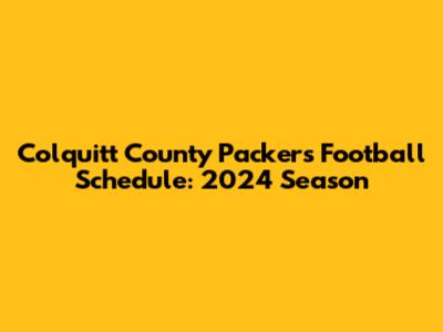 Colquitt County Packers Football Schedule: 2024 Season