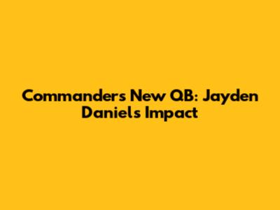 Commanders' New QB: Jayden Daniels' Impact